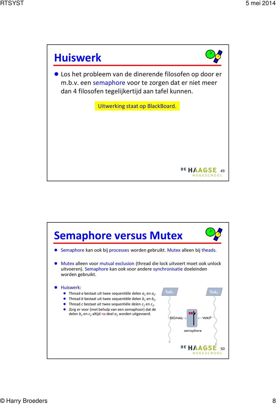 Mutex alleen voor mutual exclusion (thread die lock uitvoert moet ook unlock uitvoeren). Semaphorekan ook voor andere synchronisatiedoeleinden worden gebruikt.