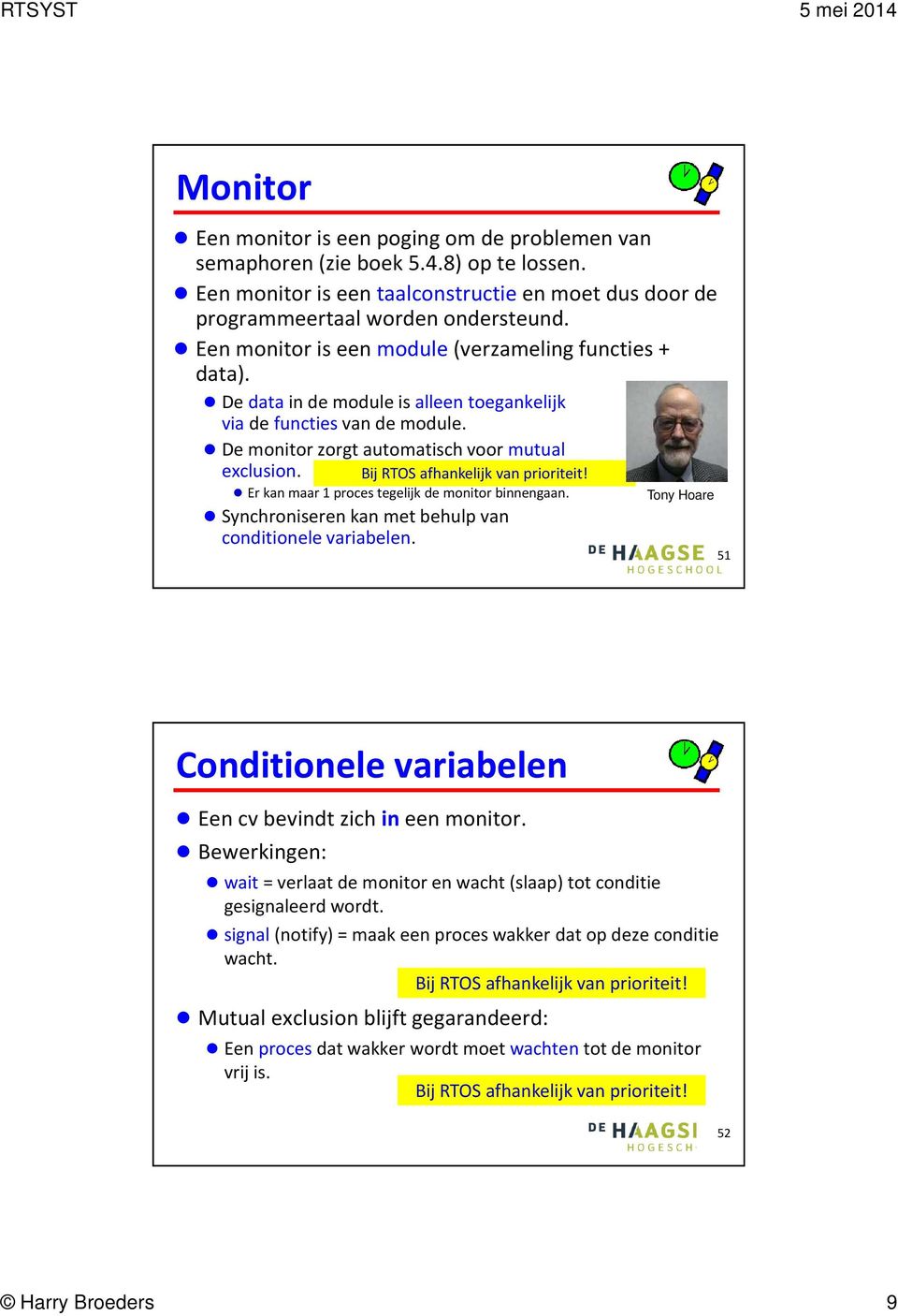 Er kan maar 1 proces tegelijk de monitor binnengaan. Synchroniseren kan met behulp van conditionele variabelen. Bij RTOS afhankelijk van prioriteit!