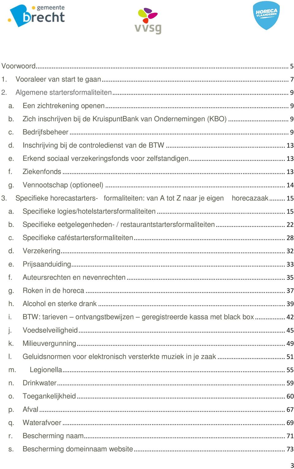 Specifieke horecastarters- formaliteiten: van A tot Z naar je eigen horecazaak... 15 a. Specifieke logies/hotelstartersformaliteiten... 15 b.