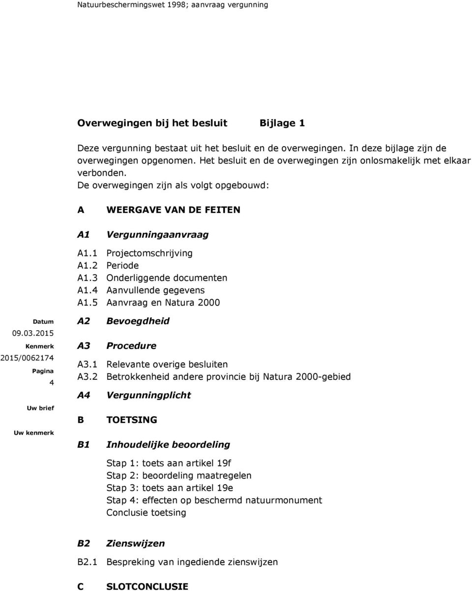 2 Periode A1.3 Onderliggende documenten A1.4 Aanvullende gegevens A1.5 Aanvraag en Natura 2000 4 A2 A3 Bevoegdheid Procedure A3.1 Relevante overige besluiten A3.