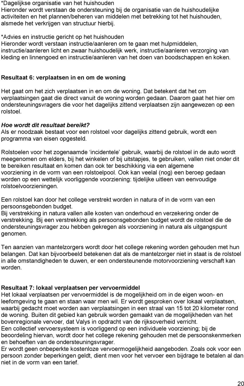 *Advies en instructie gericht op het huishouden Hieronder wordt verstaan instructie/aanleren om te gaan met hulpmiddelen, instructie/aanleren licht en zwaar huishoudelijk werk, instructie/aanleren