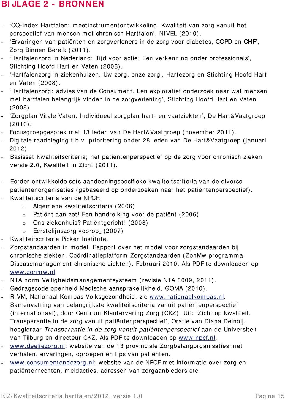 Een verkenning onder professionals, Stichting Hoofd Hart en Vaten (2008). - Hartfalenzorg in ziekenhuizen. Uw zorg, onze zorg, Hartezorg en Stichting Hoofd Hart en Vaten (2008).