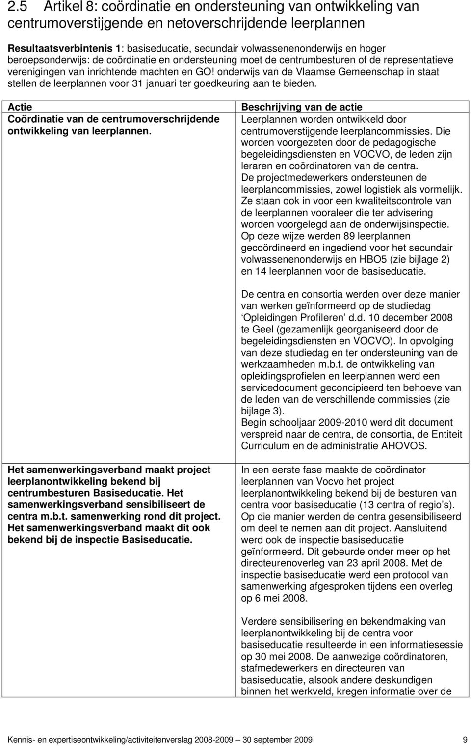 onderwijs van de Vlaamse Gemeenschap in staat stellen de leerplannen voor 31 januari ter goedkeuring aan te bieden. Actie Coördinatie van de centrumoverschrijdende ontwikkeling van leerplannen.