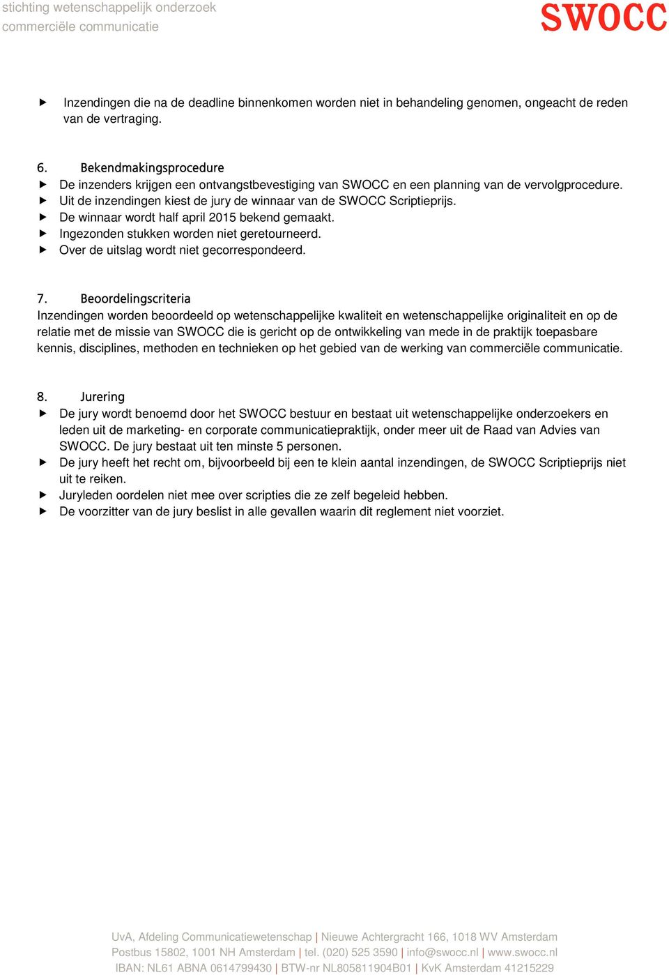 De winnaar wordt half april 2015 bekend gemaakt. Ingezonden stukken worden niet geretourneerd. Over de uitslag wordt niet gecorrespondeerd. 7.