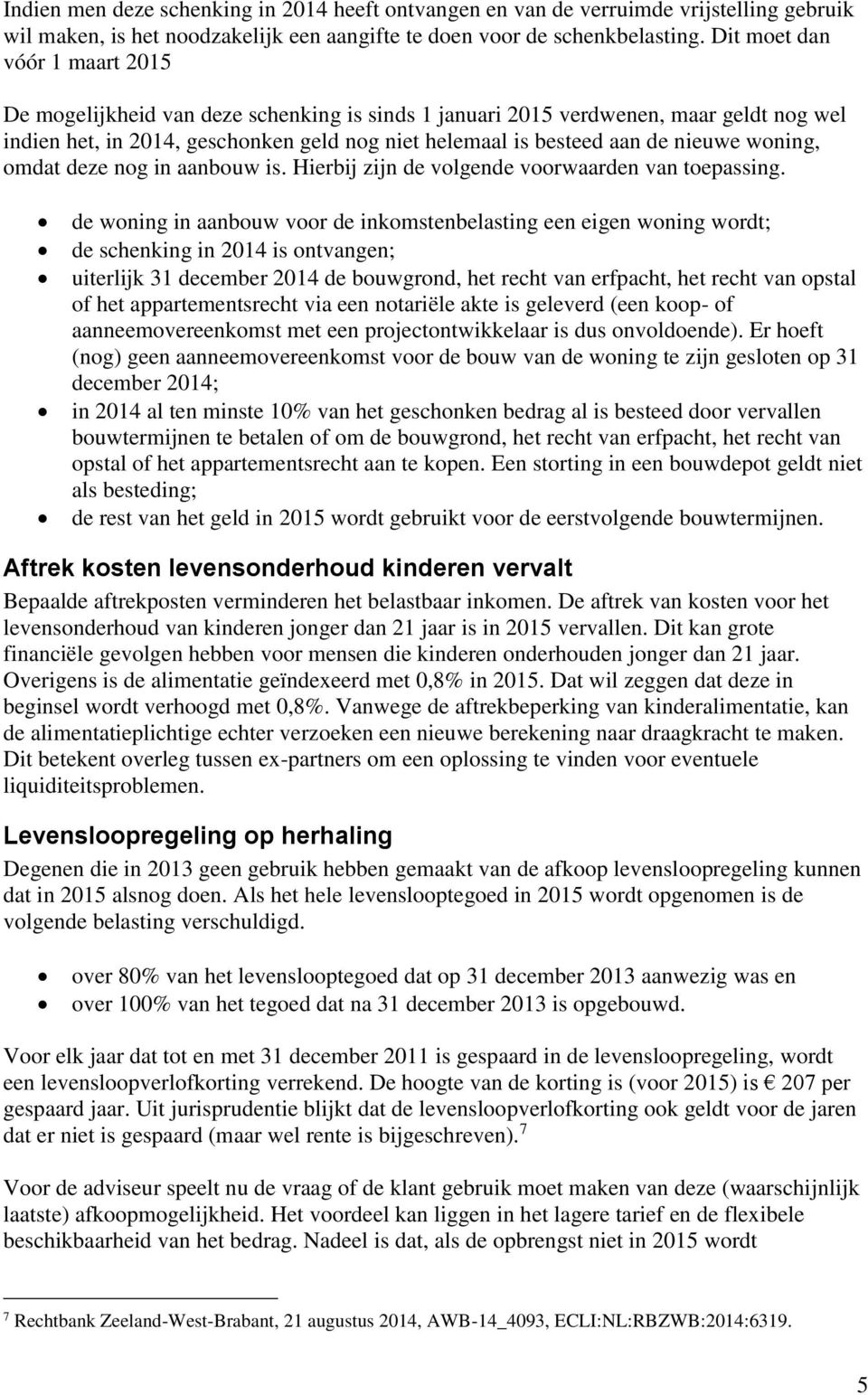 woning, omdat deze nog in aanbouw is. Hierbij zijn de volgende voorwaarden van toepassing.