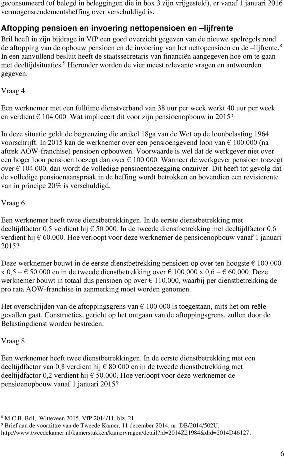 invoering van het nettopensioen en de lijfrente. 8 In een aanvullend besluit heeft de staatssecretaris van financiën aangegeven hoe om te gaan met deeltijdsituaties.