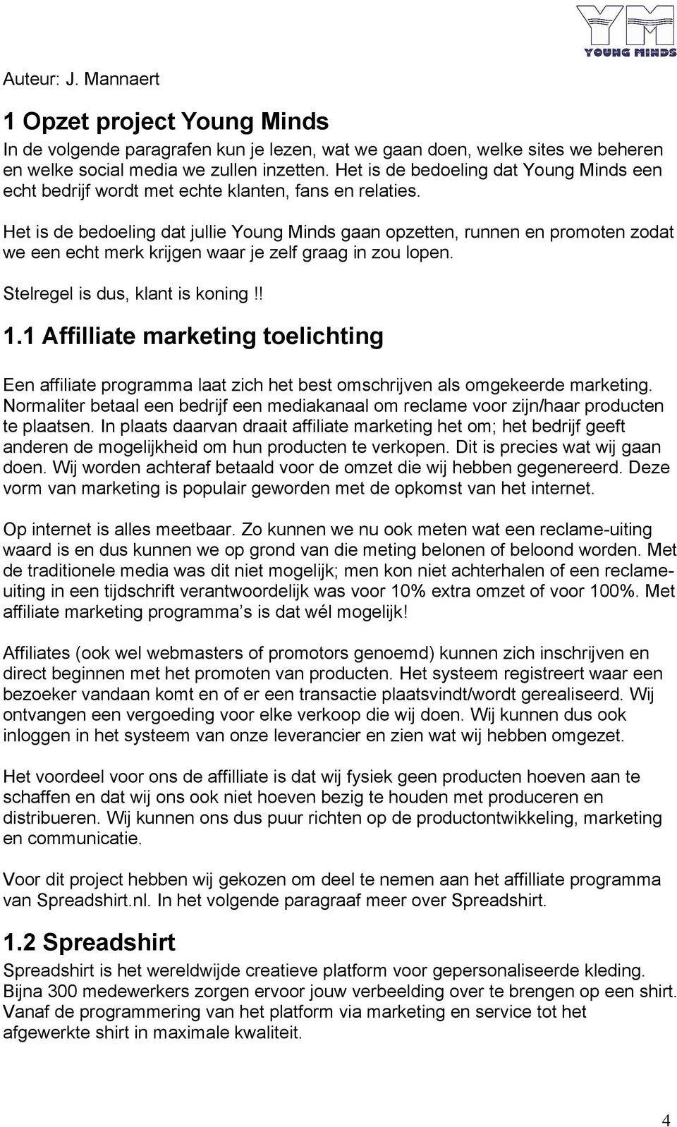 Het is de bedeling dat jullie Yung Minds gaan pzetten, runnen en prmten zdat we een echt merk krijgen waar je zelf graag in zu lpen. Stelregel is dus, klant is kning!! 1.