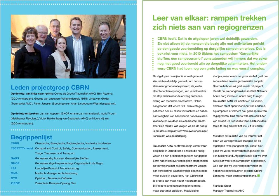 In 2010 tijdens het symposium Gevaarlijke stoffen: een rampscenario! constateerden wij immers dat we zeker nog niet goed voorbereid zijn op dergelijke calamiteiten.