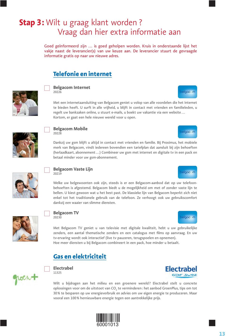 Telefonie en internet Belgacom Internet 20226 Met een internetaansluiting van Belgacom geniet u volop van alle voordelen die het Internet te bieden heeft.