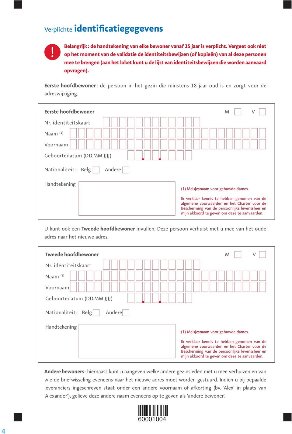 opvragen). : de persoon in het gezin die minstens 18 jaar oud is en zorgt voor de adreswijziging. M V Nr. identiteitskaart Naam (1) Voornaam Geboortedatum (DD.MM.