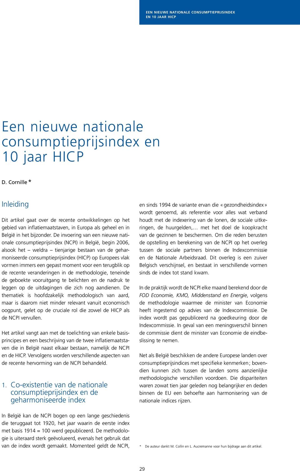 De invoering van een nieuwe nationale consumptieprijsindex (NCPI) in België, begin 26, alsook het weldra tienjarige bestaan van de geharmoniseerde consumptieprijsindex (HICP) op Europees vlak vormen