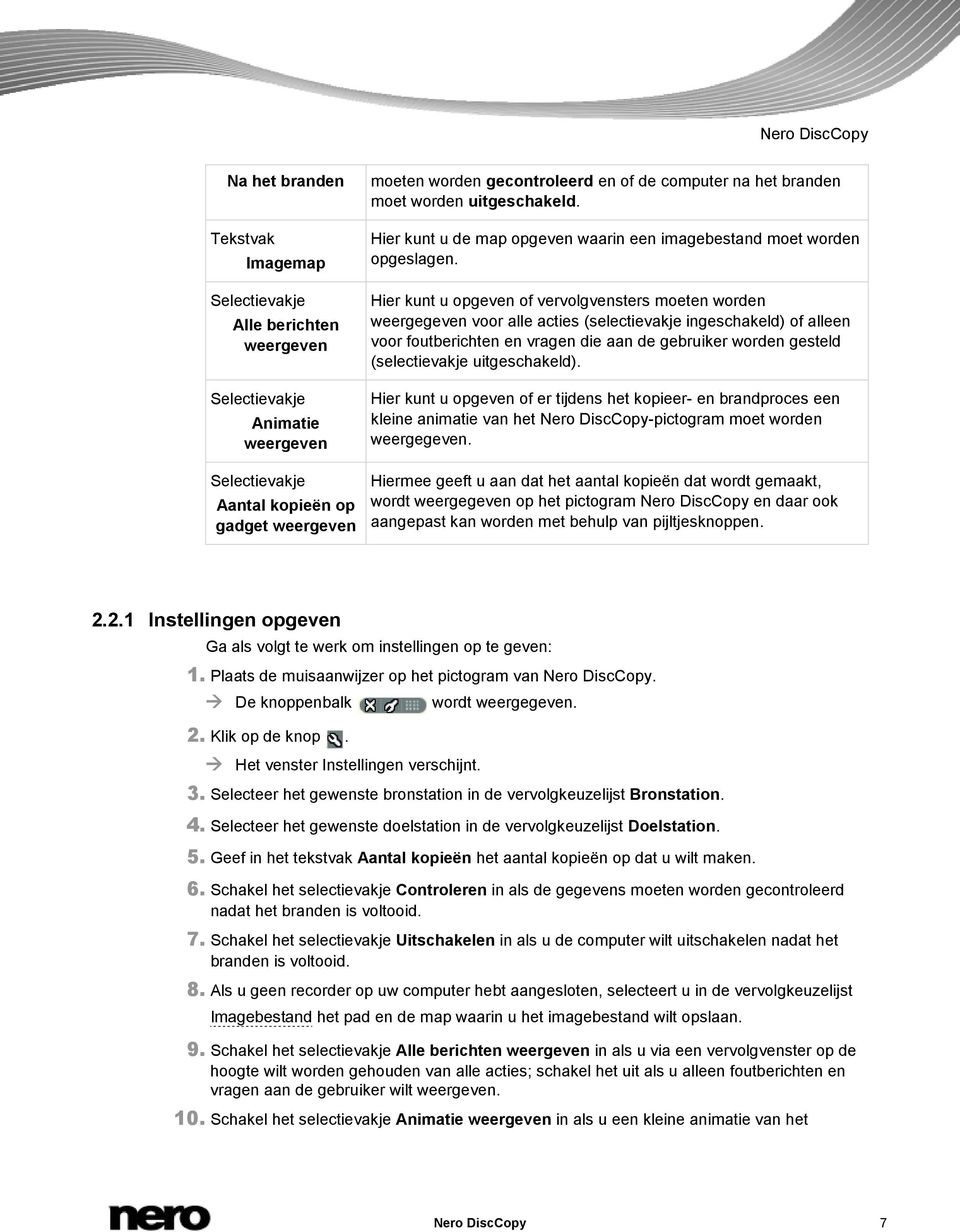 Hier kunt u opgeven of vervolgvensters moeten worden weergegeven voor alle acties (selectievakje ingeschakeld) of alleen voor foutberichten en vragen die aan de gebruiker worden gesteld