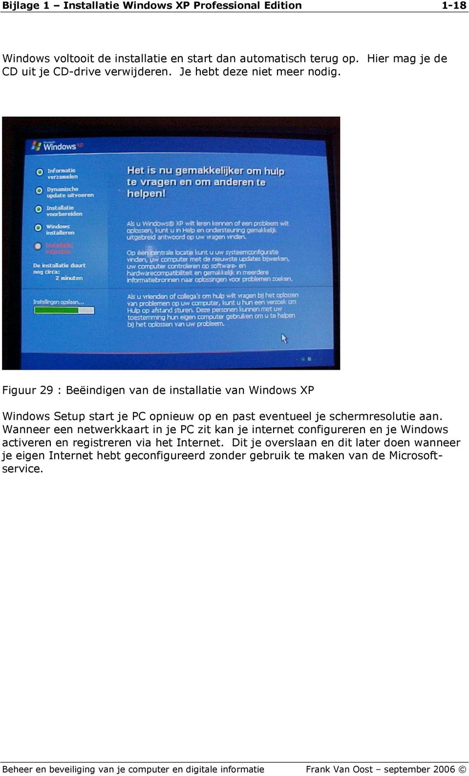Figuur 29 : Beëindigen van de installatie van Windows XP Windows Setup start je PC opnieuw op en past eventueel je schermresolutie aan.