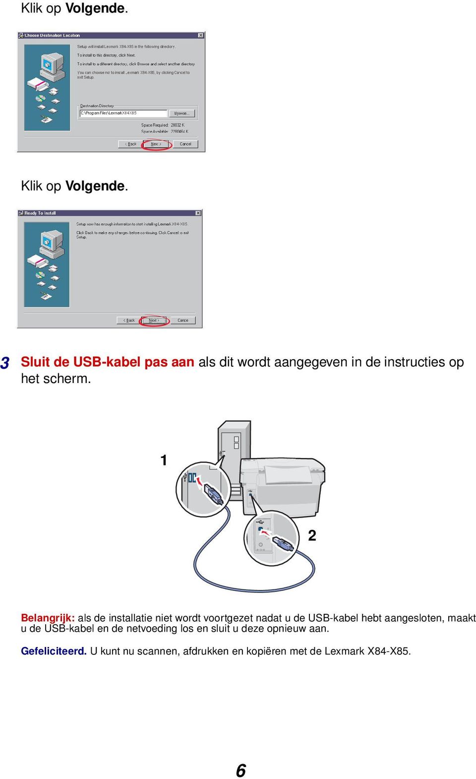 1 2 Belangrijk: als de installatie niet wordt voortgezet nadat u de USB-kabel hebt