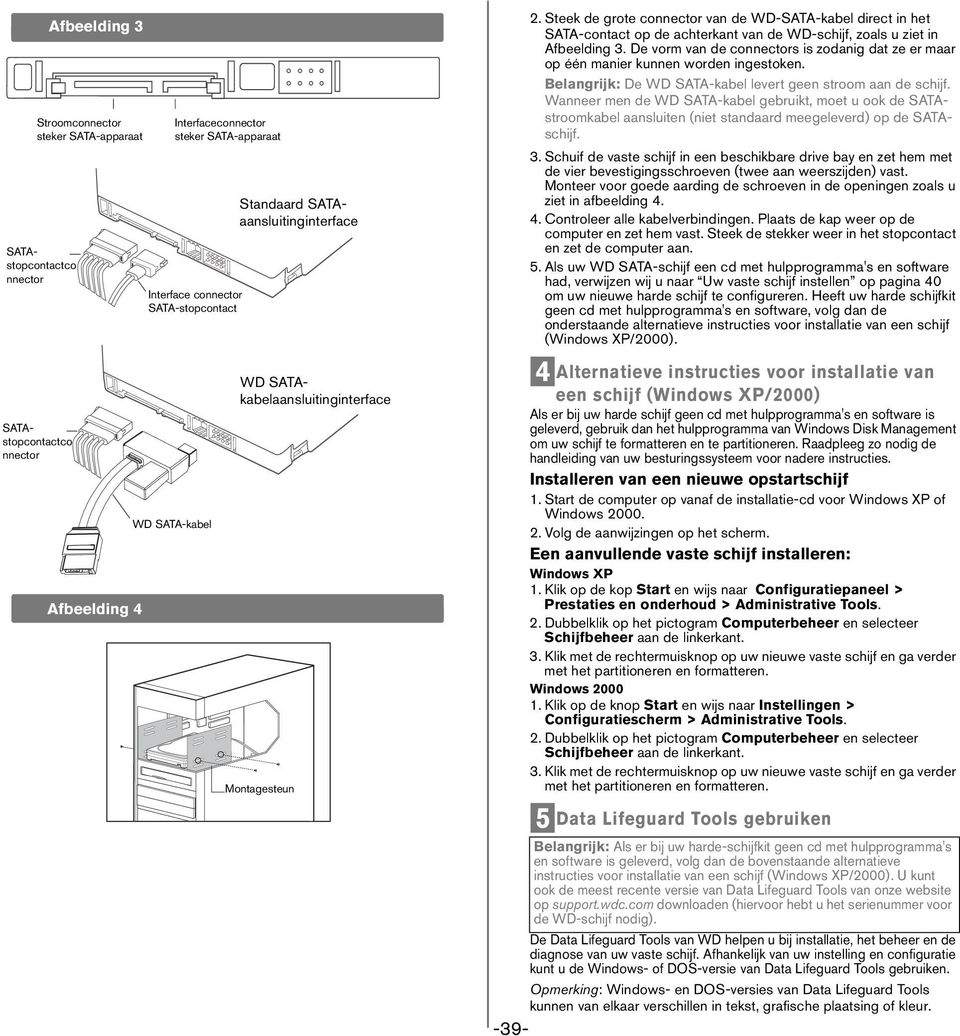 Steek de grote connector van de WD-SATA-kabel direct in het SATA-contact op de achterkant van de WD-schijf, zoals u ziet in Afbeelding 3.