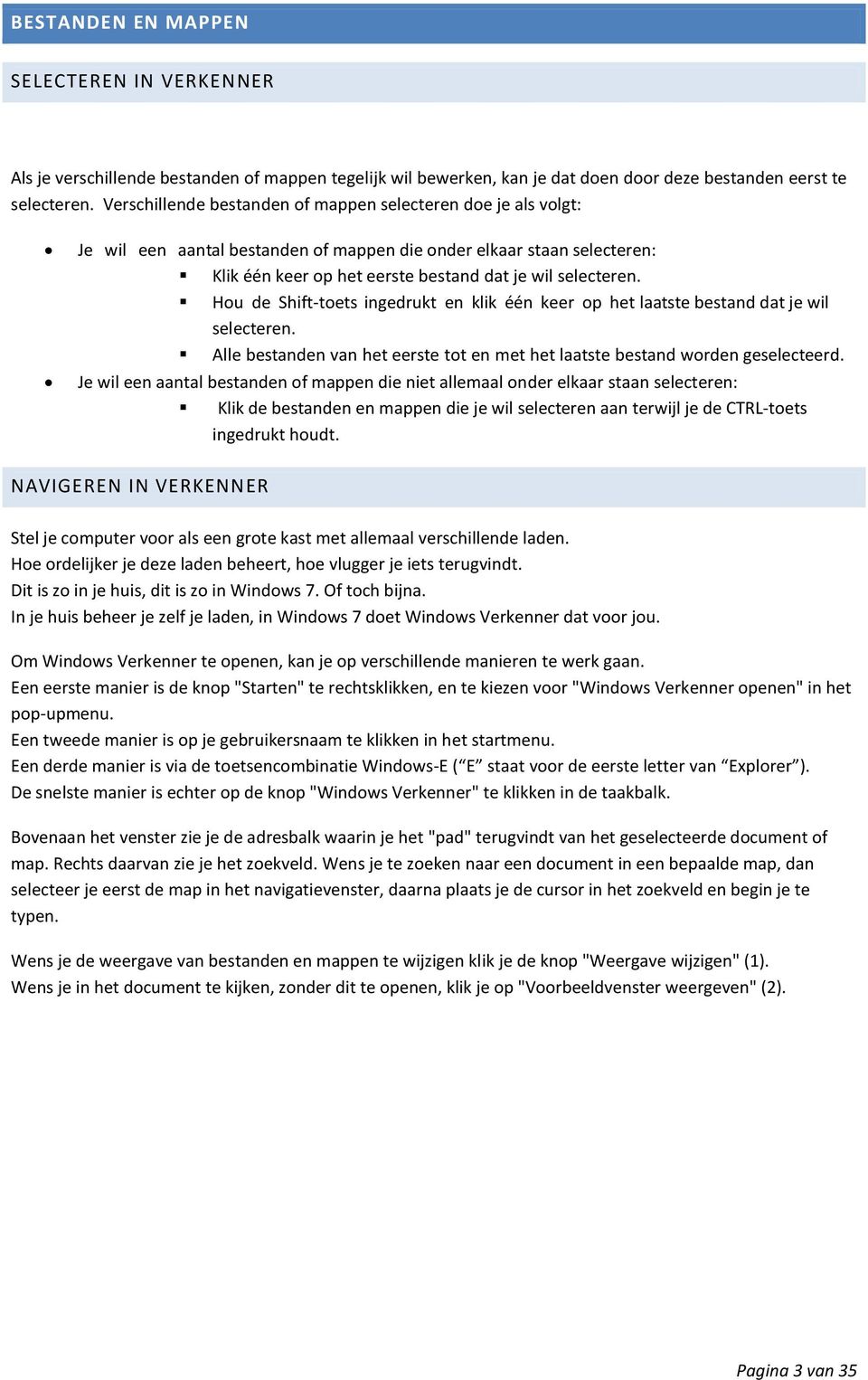 Hou de Shift-toets ingedrukt en klik één keer op het laatste bestand dat je wil selecteren. Alle bestanden van het eerste tot en met het laatste bestand worden geselecteerd.