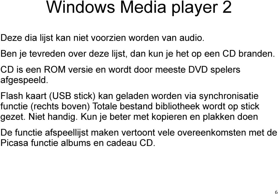 CD is een ROM versie en wordt door meeste DVD spelers afgespeeld.