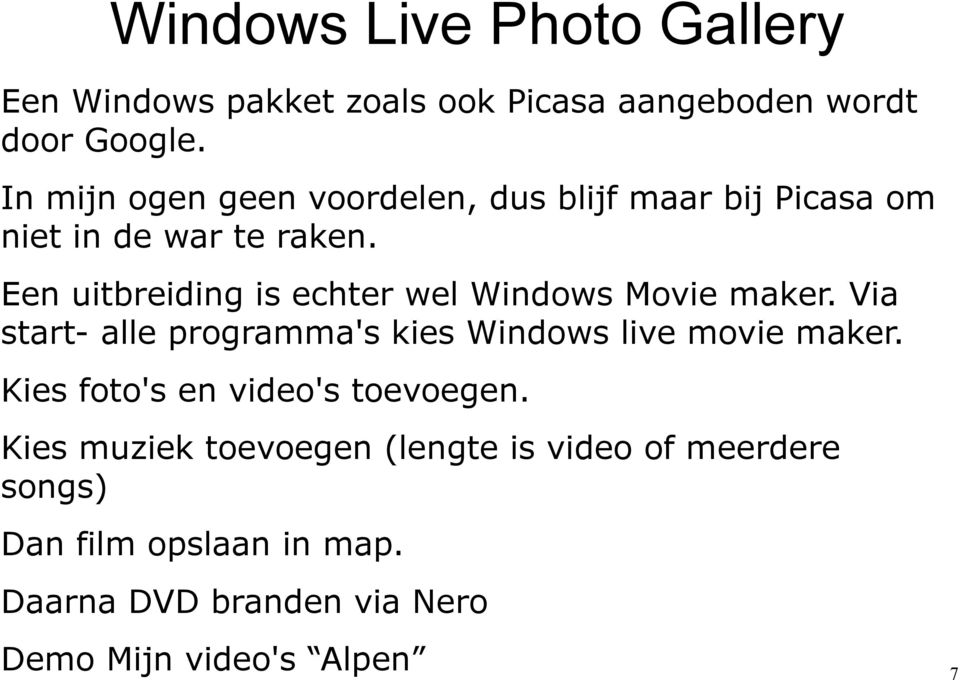 Een uitbreiding is echter wel Windows Movie maker. Via start- alle programma's kies Windows live movie maker.