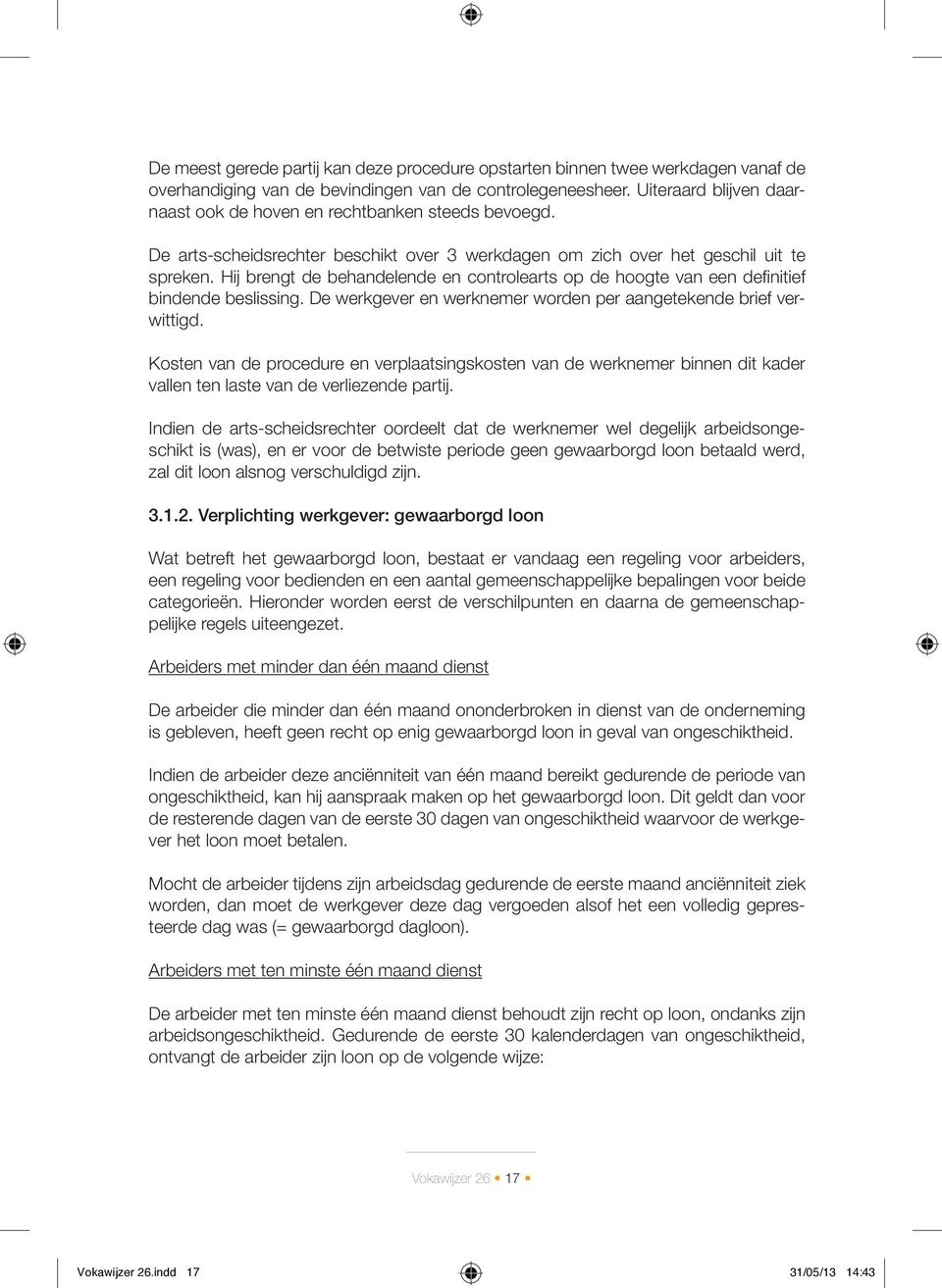 Hij brengt de behandelende en controlearts op de hoogte van een definitief bindende beslissing. De werkgever en werknemer worden per aangetekende brief verwittigd.