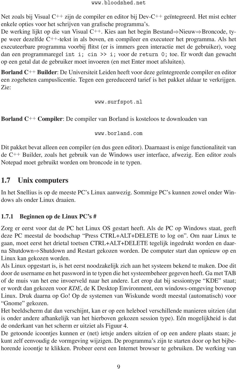 Als het executeerbare programma voorbij flitst (er is immers geen interactie met de gebruiker), voeg dan een programmaregel int i; cin >> i; voor de return 0; toe.