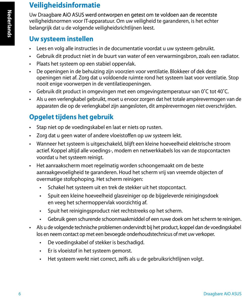 Uw systeem instellen Lees en volg alle instructies in de documentatie voordat u uw systeem gebruikt. Gebruik dit product niet in de buurt van water of een verwarmingsbron, zoals een radiator.