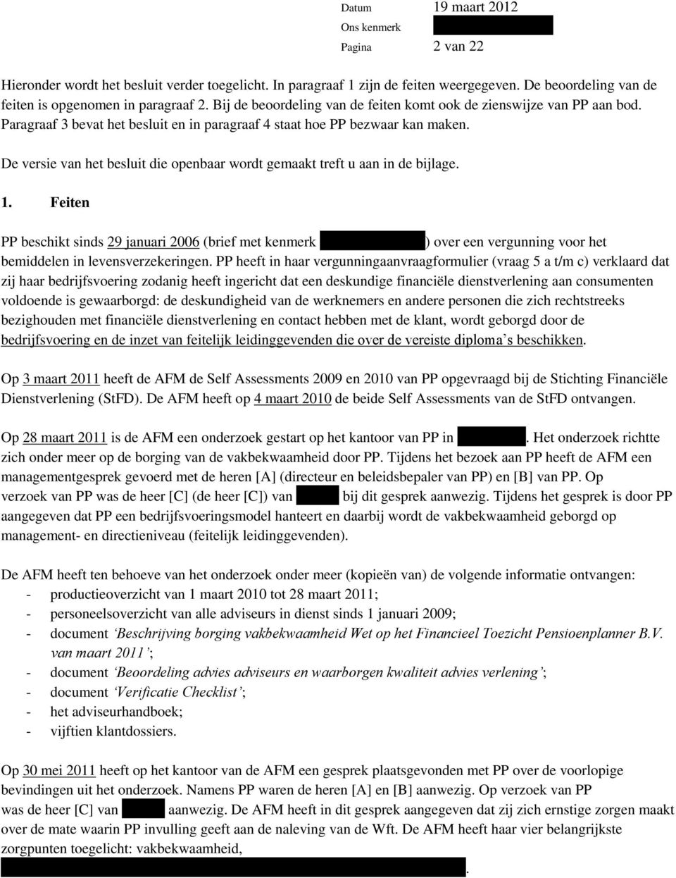 De versie van het besluit die openbaar wordt gemaakt treft u aan in de bijlage. 1. Feiten PP beschikt sinds 29 januari 2006 (brief met kenmerk [.