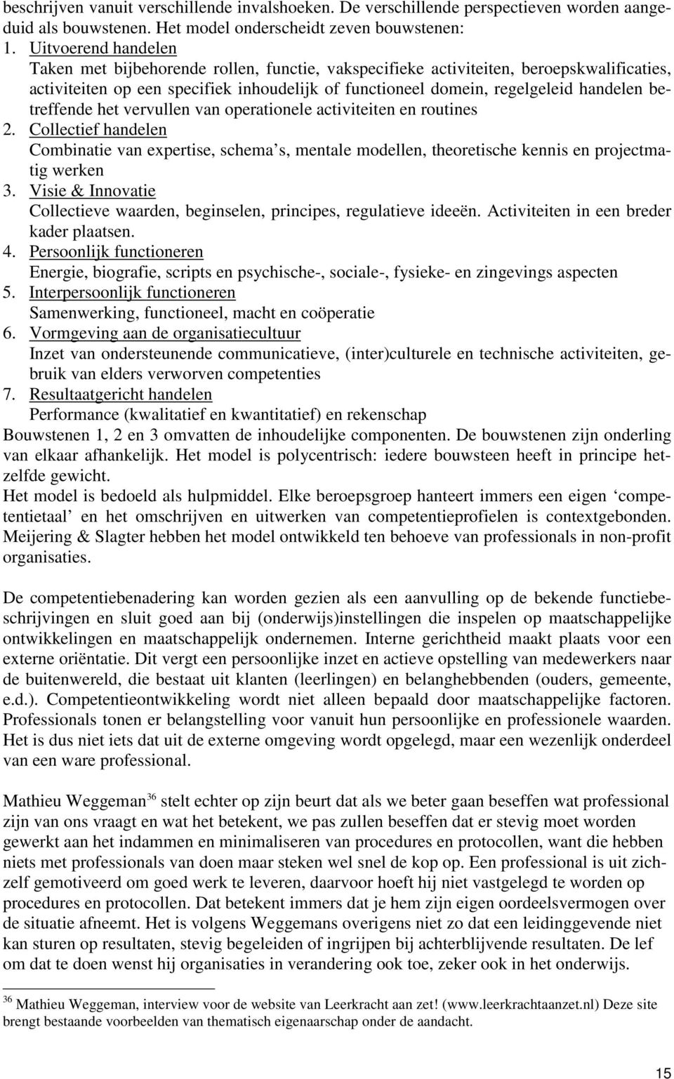 betreffende het vervullen van operationele activiteiten en routines 2. Collectief handelen Combinatie van expertise, schema s, mentale modellen, theoretische kennis en projectmatig werken 3.