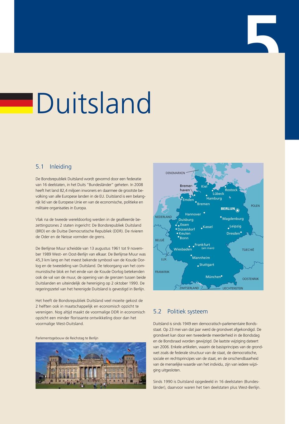 Duitsland is een belangrijk lid van de Europese Unie en van de economische, politieke en militaire organisaties in Europa.