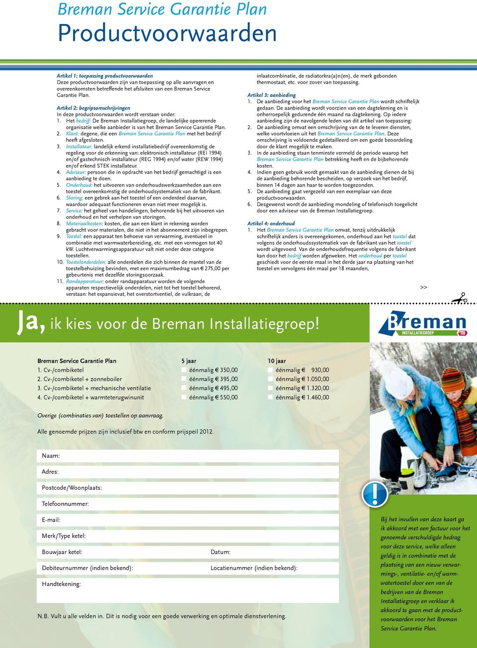 Het bedrijf: De Breman Installatiegroep, de landelijke opererende organisatie welke aanbieder is van het Breman Service Garantie Plan. 2.