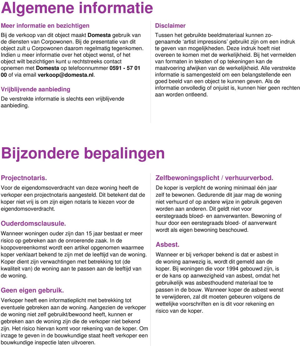 Indien u meer informatie over het object wenst, of het object wilt bezichtigen kunt u rechtstreeks contact opnemen met Domesta op telefoonnummer 0591-57 01 00 of via email verkoop@domesta.nl.