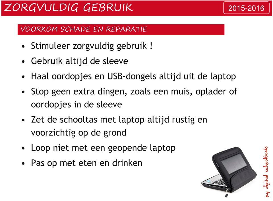 Gebruik altijd de sleeve Haal oordopjes en USB-dongels altijd uit de laptop Stop geen extra