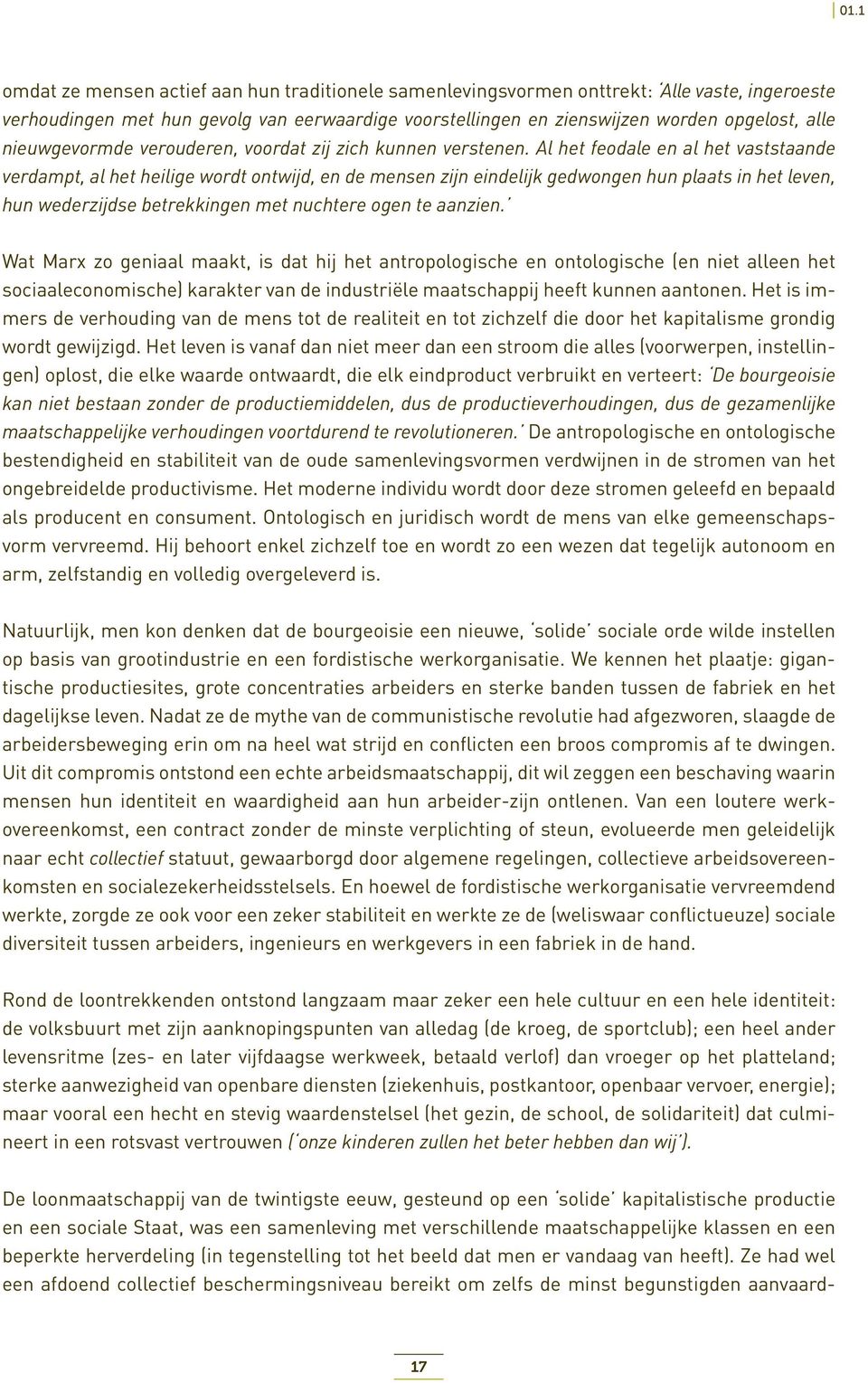 Al het feodale en al het vaststaande verdampt, al het heilige wordt ontwijd, en de mensen zijn eindelijk gedwongen hun plaats in het leven, hun wederzijdse betrekkingen met nuchtere ogen te aanzien.