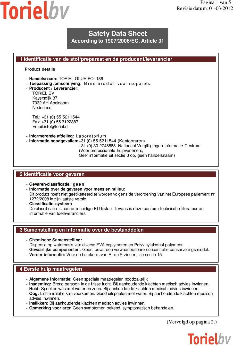 nl - Informerende afdeling: L a b o r a t o r i u m - Informatie noodgevallen: +31 (0) 55 5211544 (Kantooruren) +31 (0) 30 2748888 Nationaal Vergiftigingen Informatie Centrum (Voor professionele