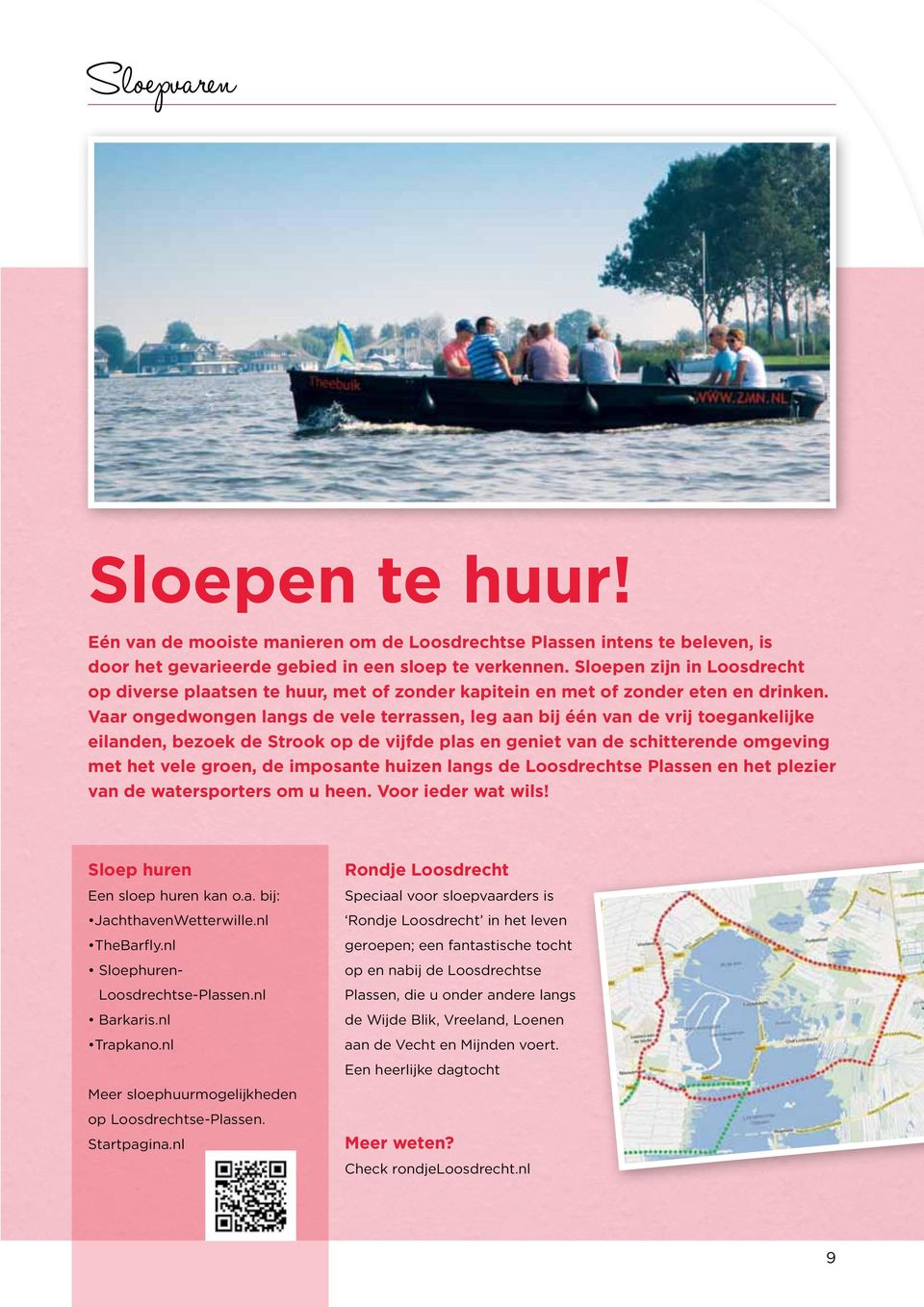 Vaar ongedwongen langs de vele terrassen, leg aan bij één van de vrij toegankelijke eilanden, bezoek de Strook op de vijfde plas en geniet van de schitterende omgeving met het vele groen, de