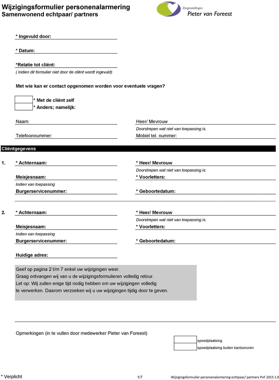 * Achternaam: * Heer/ Mevrouw * Voorletters: * Geboortedatum: 2. * Achternaam: * Heer/ Mevrouw * Voorletters: * Geboortedatum: Huidige adres: Geef op pagina 2 t/m 7 enkel uw wijzigingen weer.