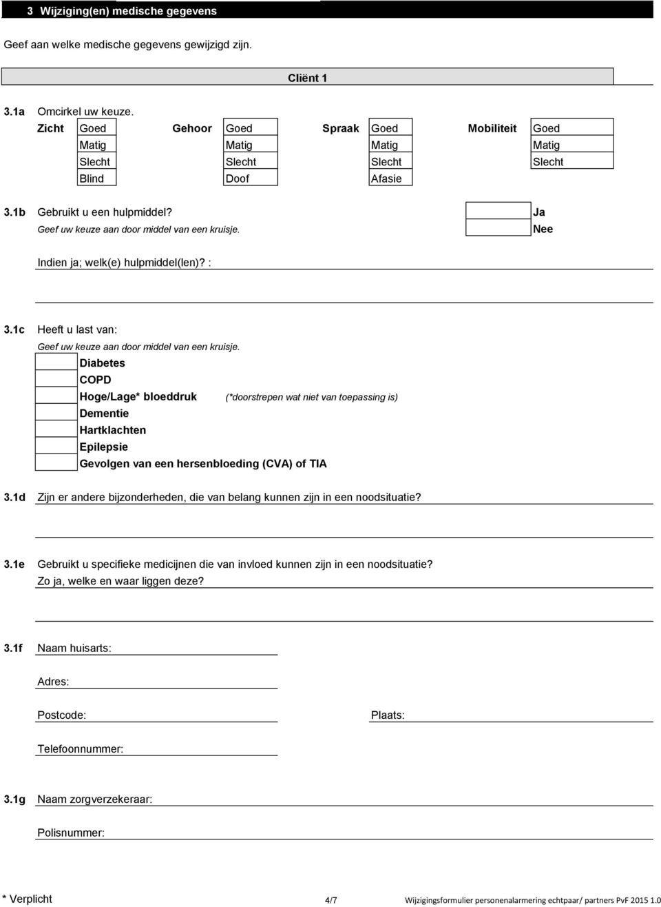 1c Heeft u last van: Diabetes COPD Hoge/Lage* bloeddruk (*doorstrepen wat niet van toepassing is) Dementie Hartklachten Epilepsie Gevolgen van een hersenbloeding (CVA) of TIA 3.