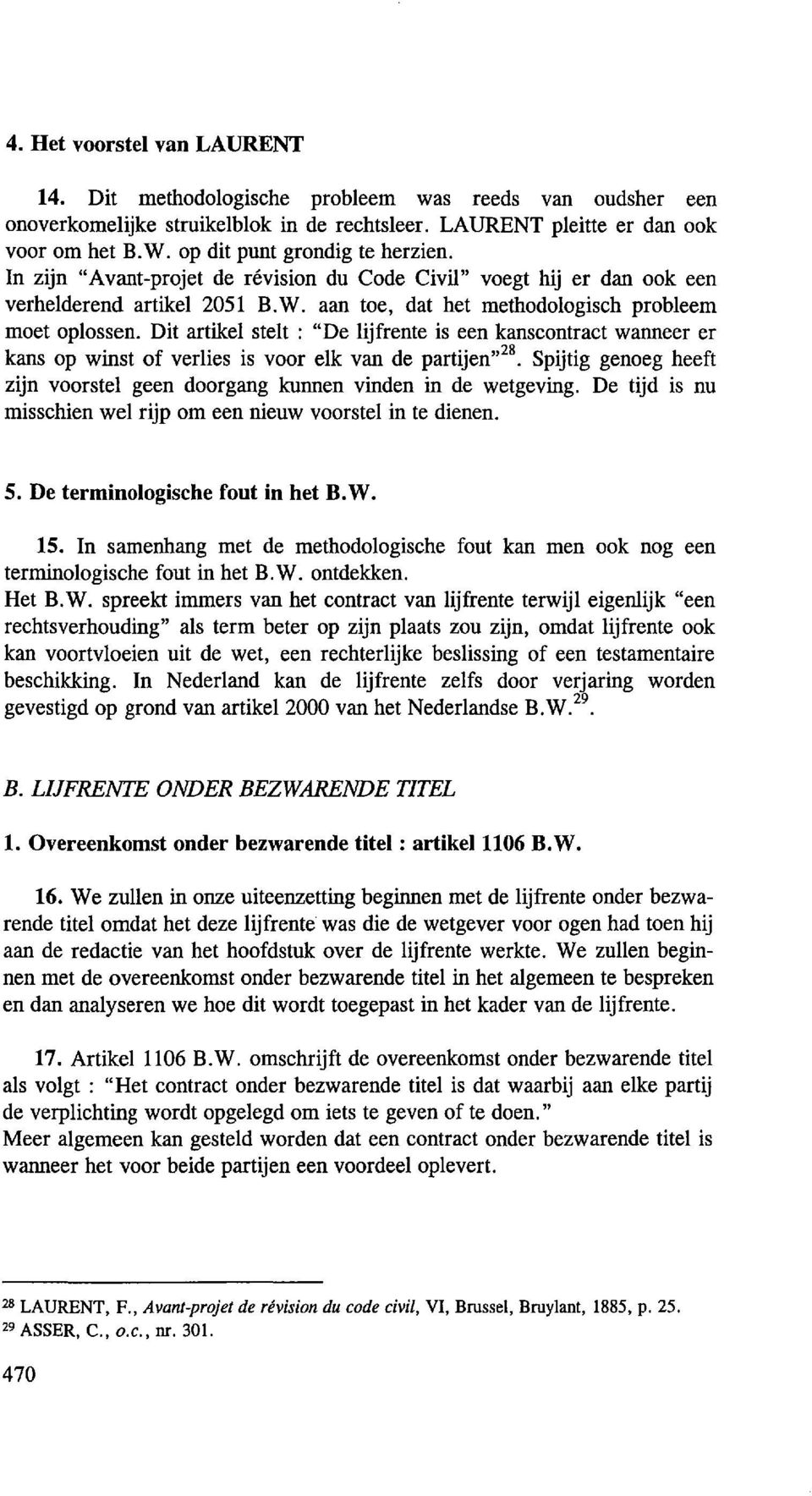 Dit artikel stelt : "De lijfrente is een kanscontract wanneer er kans op winst of verlies is voor elk van de partijen" 28 Spijtig genoeg heeft zijn voorstel geen doorgang kunnen vinden in de