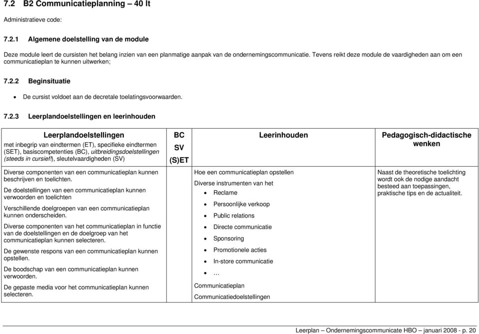 2 Beginsituatie De cursist voldoet aan de decretale toelatingsvoorwaarden. 7.2.3 Leerplandoelstellingen en leerinhouden Leerplandoelstellingen (SET), basiscompetenties (), uitbreidingsdoelstellingen (steeds in cursief!