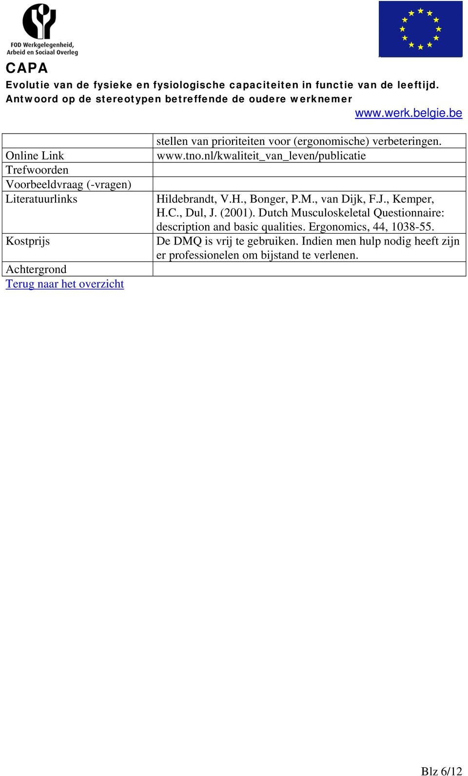 , van Dijk, F.J., Kemper, H.C., Dul, J. (2001). Dutch Musculoskeletal Questionnaire: description and basic qualities.