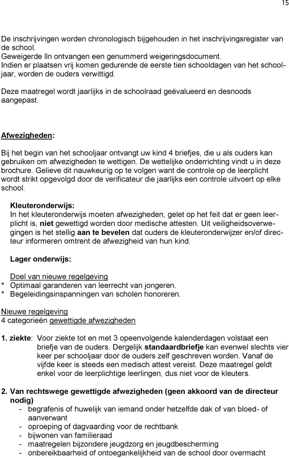 Afwezigheden: Bij het begin van het schooljaar ontvangt uw kind 4 briefjes, die u als ouders kan gebruiken om afwezigheden te wettigen. De wettelijke onderrichting vindt u in deze brochure.