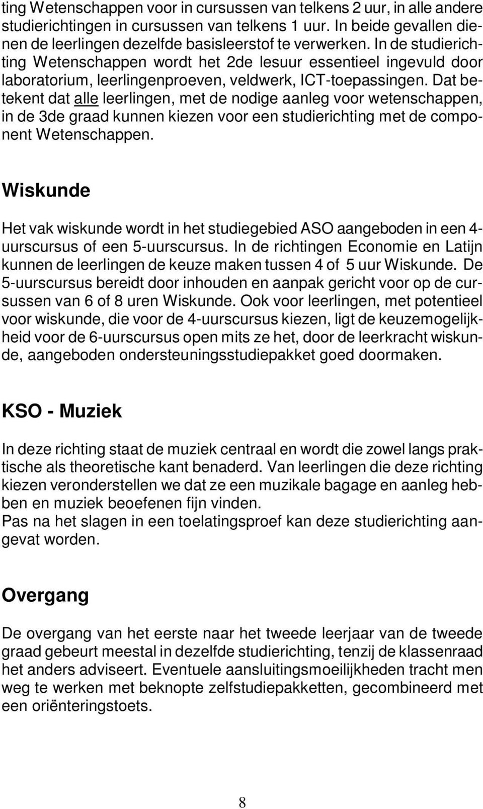 Dat betekent dat alle leerlingen, met de nodige aanleg voor wetenschappen, in de 3de graad kunnen kiezen voor een studierichting met de component Wetenschappen.