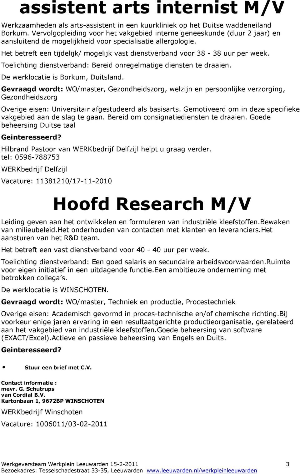 Het betreft een tijdelijk/ mogelijk vast dienstverband voor 38-38 uur per week. Bereid onregelmatige diensten te draaien. De werklocatie is Borkum, Duitsland.