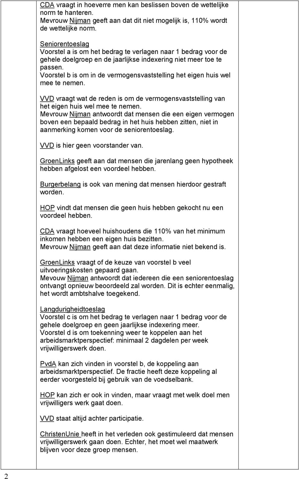 Voorstel b is om in de vermogensvaststelling het eigen huis wel mee te nemen. VVD vraagt wat de reden is om de vermogensvaststelling van het eigen huis wel mee te nemen.