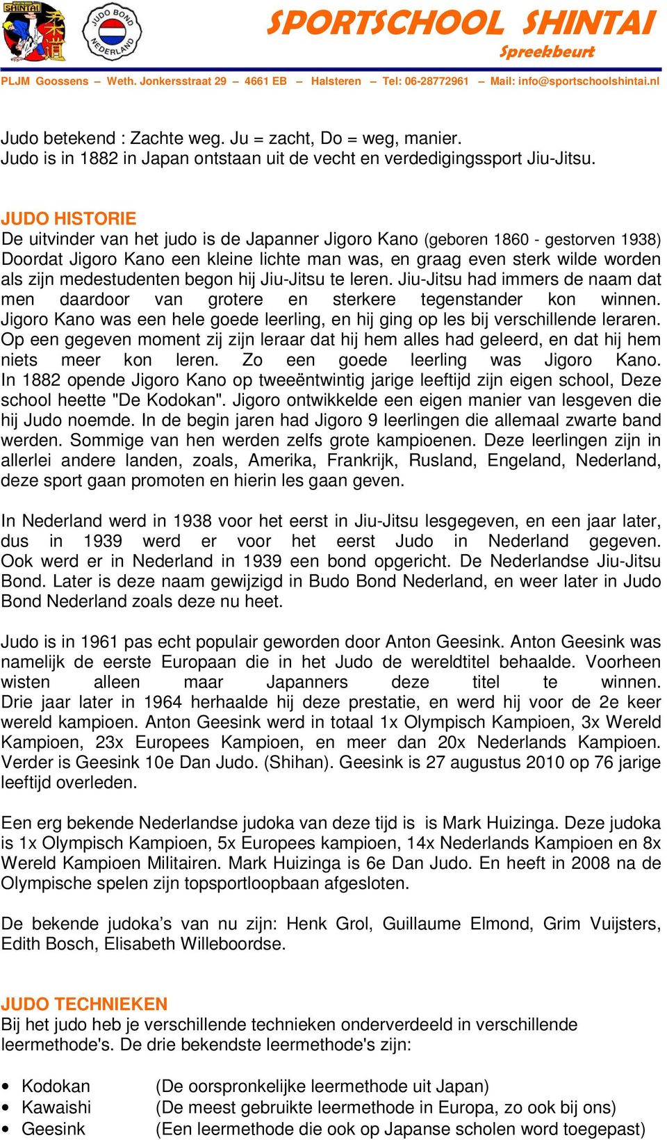 JUDO HISTORIE De uitvinder van het judo is de Japanner Jigoro Kano (geboren 1860 - gestorven 1938) Doordat Jigoro Kano een kleine lichte man was, en graag even sterk wilde worden als zijn