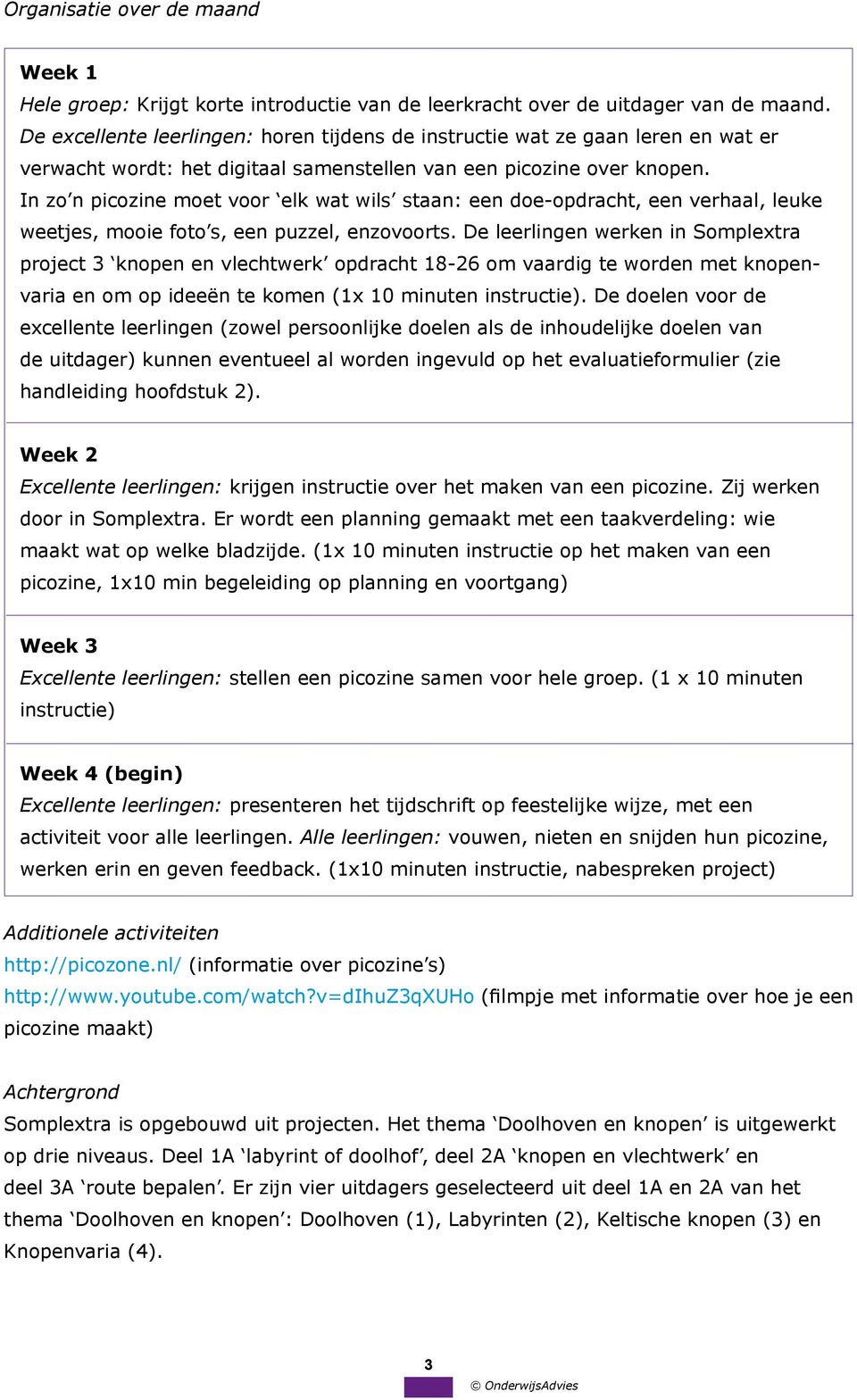 In zo n picozine moet voor elk wat wils staan: een doe-opdracht, een verhaal, leuke weetjes, mooie foto s, een puzzel, enzovoorts.