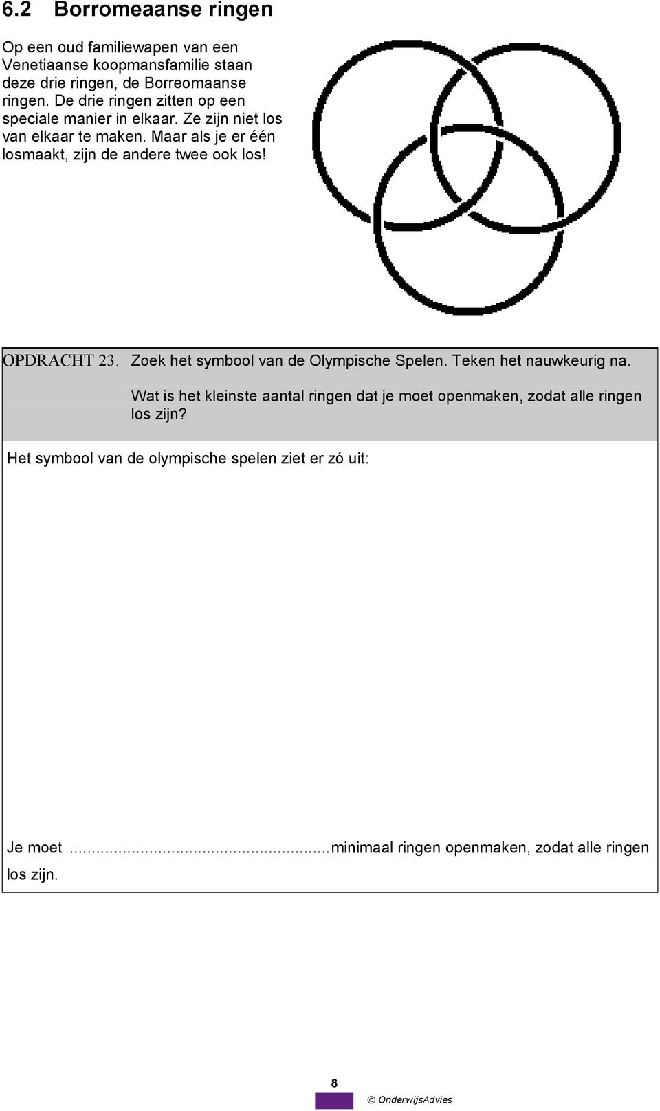 Maar als je er één losmaakt, zijn de andere twee ook los! OPDRACHT 23. Zoek het symbool van de Olympische Spelen. Teken het nauwkeurig na.