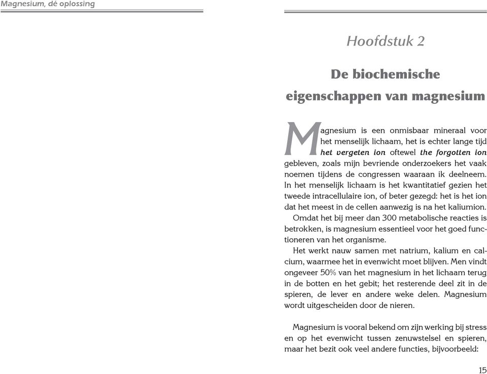 In het menselijk lichaam is het kwantitatief gezien het tweede intracellulaire ion, of beter gezegd: het is het ion dat het meest in de cellen aanwezig is na het kaliumion.