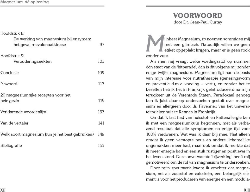 hele gezin 115 Verklarende woordenlijst 137 Van de vertaler 141 Welk soort magnesium kun je het best gebruiken? 149 Bibliografie 153 XII Mijnheer Magnesium, zo noemen sommigen mij met een glimlach.