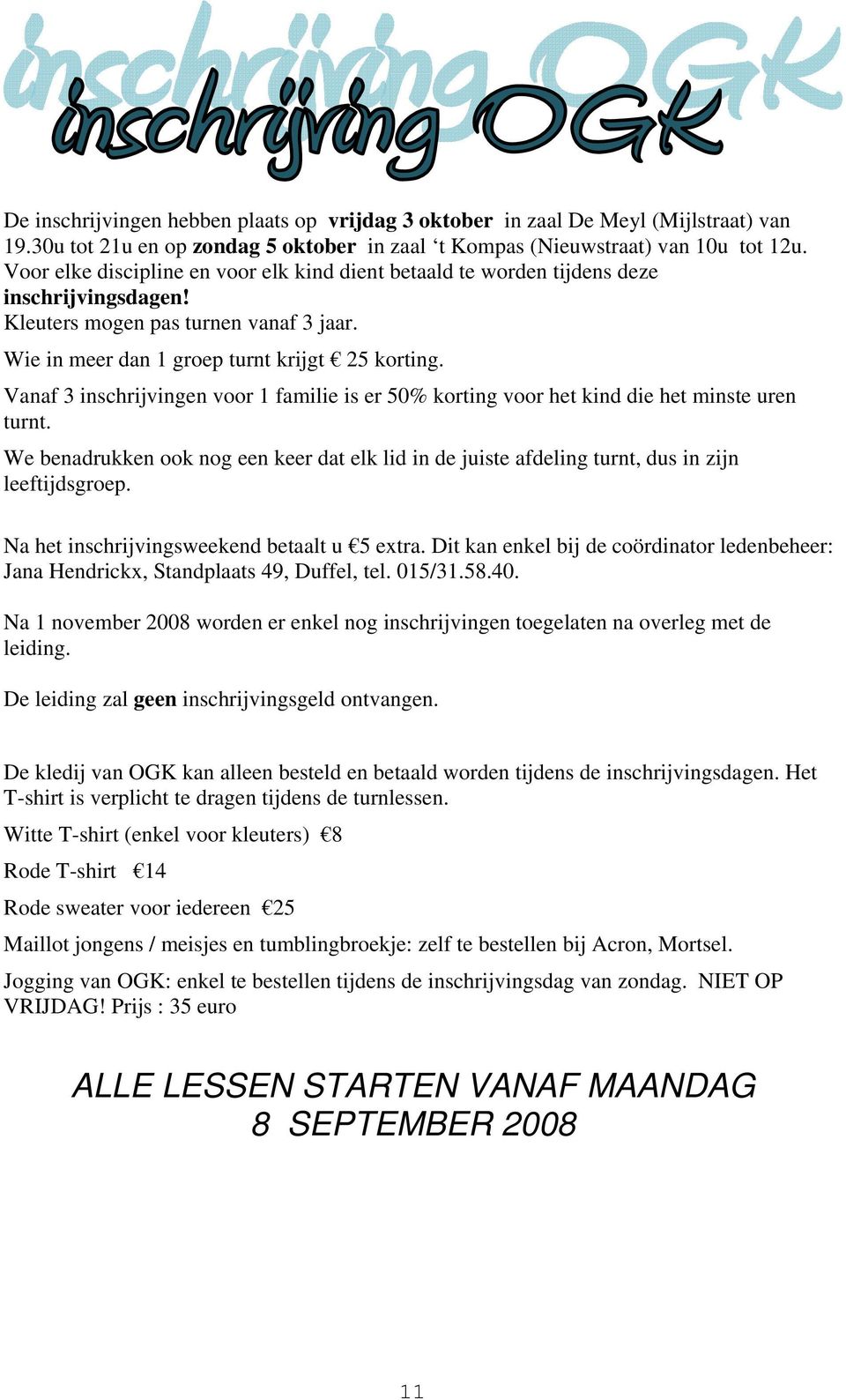 Vanaf 3 inschrijvingen voor 1 familie is er 50% korting voor het kind die het minste uren turnt. We benadrukken ook nog een keer dat elk lid in de juiste afdeling turnt, dus in zijn leeftijdsgroep.