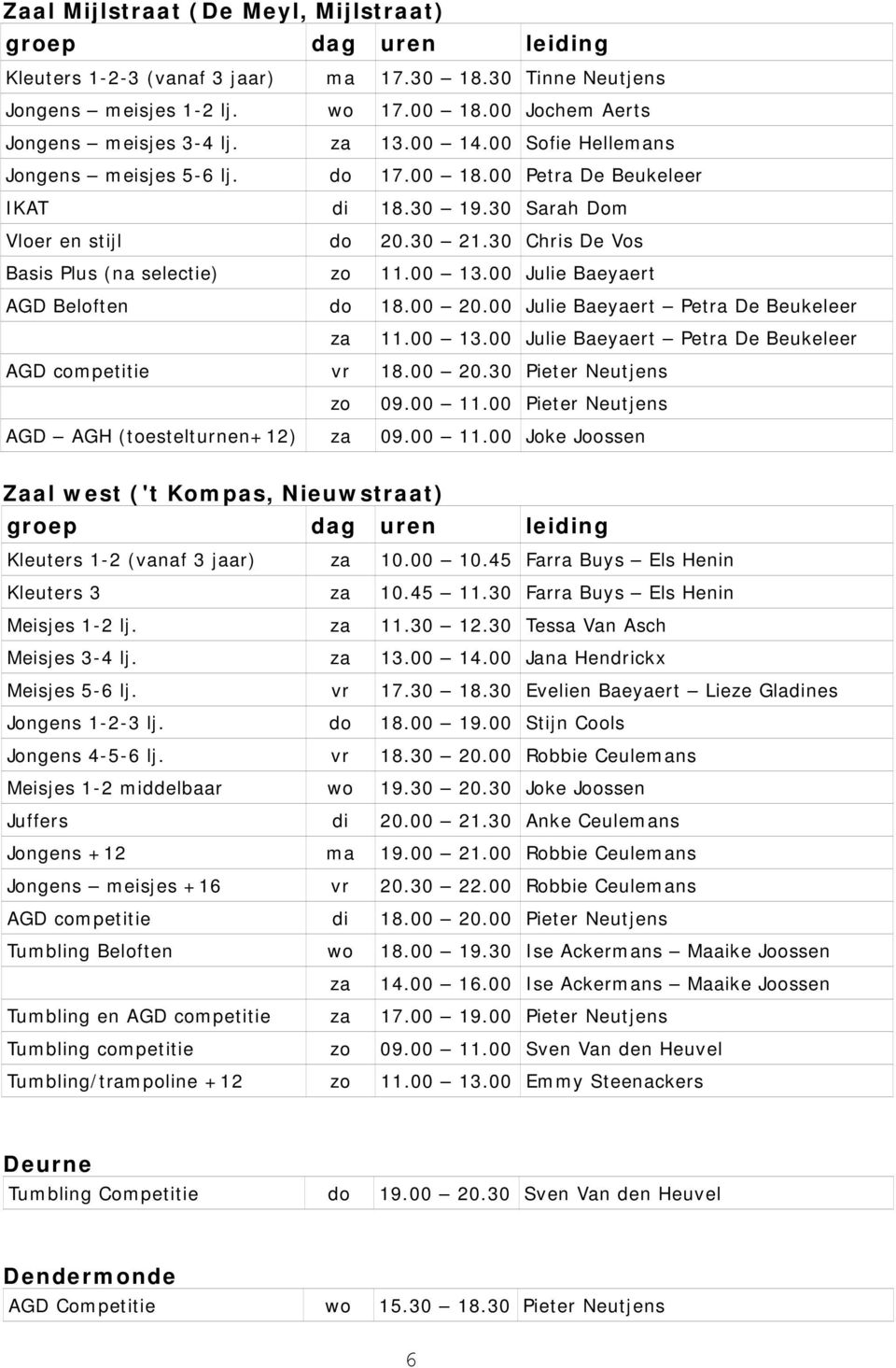 00 Julie Baeyaert AGD Beloften do 18.00 20.00 Julie Baeyaert Petra De Beukeleer za 11.00 13.00 Julie Baeyaert Petra De Beukeleer AGD competitie vr 18.00 20.30 Pieter Neutjens zo 09.00 11.